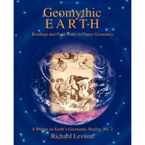 Geomythic Earth: Readings and Field Notes in Planet Geomancy - Paperback