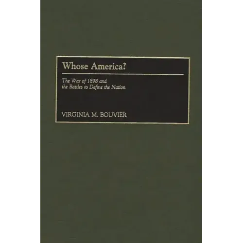 Whose America?: The War of 1898 and the Battles to Define the Nation - Hardcover