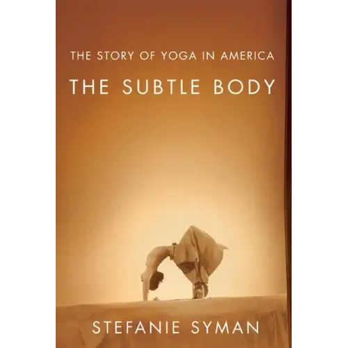 The Subtle Body: The Story of Yoga in America - Paperback