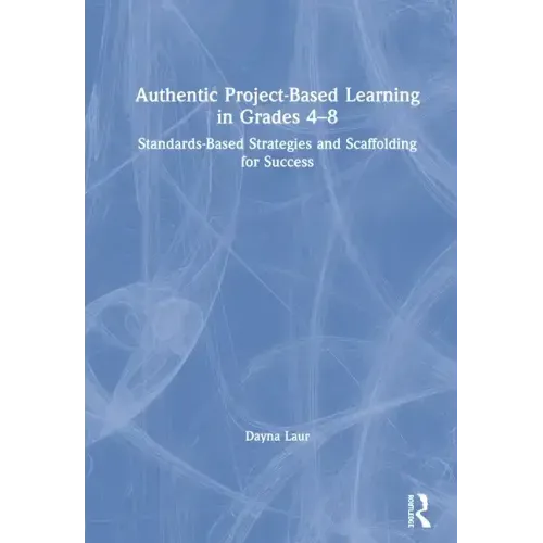 Authentic Project-Based Learning in Grades 4-8: Standards-Based Strategies and Scaffolding for Success - Paperback