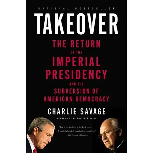 Takeover: The Return of the Imperial Presidency and the Subversion of American Democracy - Paperback