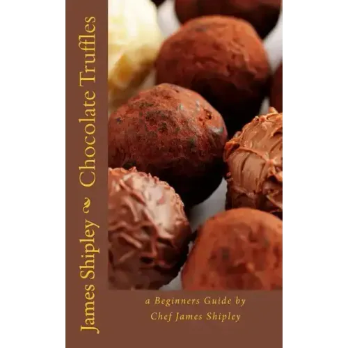 Chocolate Truffles: a beginners guide by Chef James Shipley - Paperback