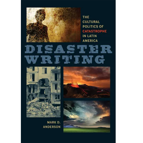 Disaster Writing: The Cultural Politics of Catastrophe in Latin America - Hardcover
