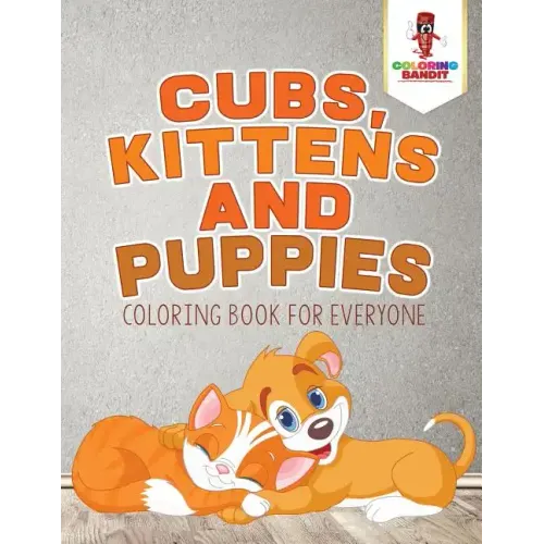 Cubs, Kittens and Puppies: Coloring Book for Everyone - Paperback