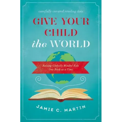 Give Your Child the World: Raising Globally Minded Kids One Book at a Time - Paperback