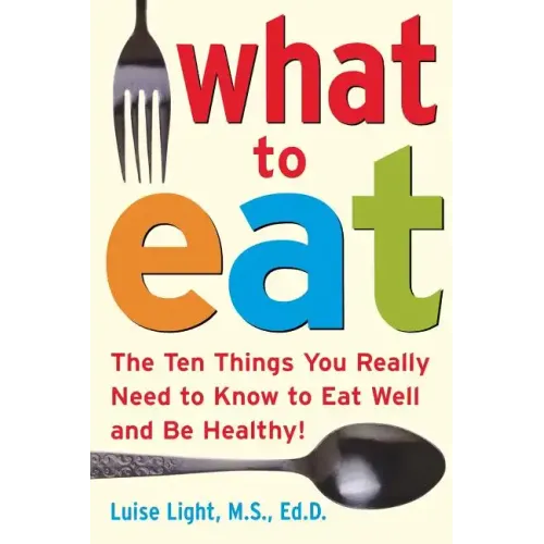 What to Eat: The Ten Things You Really Need to Know to Eat Well and Be Healthy - Paperback