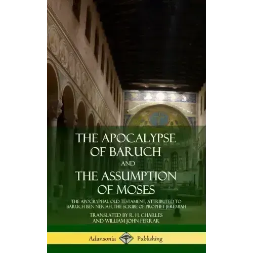 The Apocalypse of Baruch and The Assumption of Moses: The Apocryphal Old Testament, Attributed to Baruch ben Neriah, the Scribe of Prophet Jeremiah (H - Hardcover