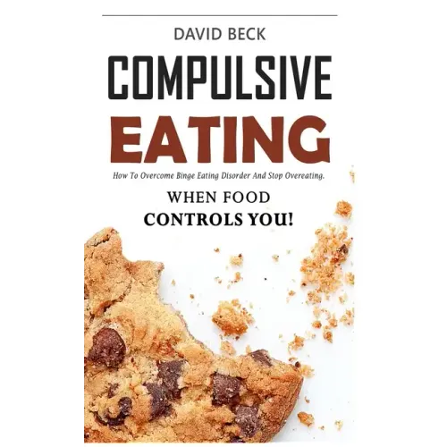 Compulsive Eating: Food Addiction That Controls You. - How to overcome binge eating disorder and stop emotional hunger attacks right now. - Paperback