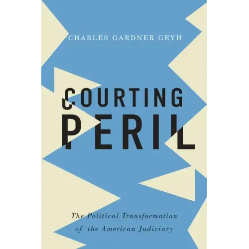 Courting Peril: The Political Transformation of the American Judiciary - Hardcover
