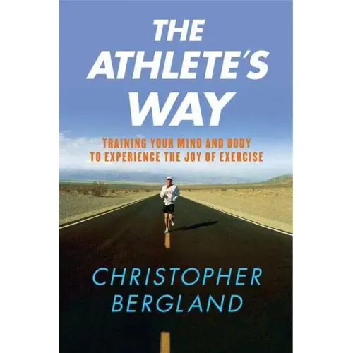 The Athlete's Way: Training Your Mind and Body to Experience the Joy of Exercise - Paperback