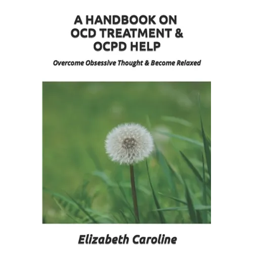 A Handbook On OCD Treatment & OCPD Help: Overcome Obsessive Thought & Become Relaxed