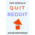 You Should Quit Reddit