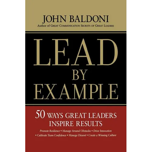 Lead by Example: 50 Ways Great Leaders Inspire Results - Paperback