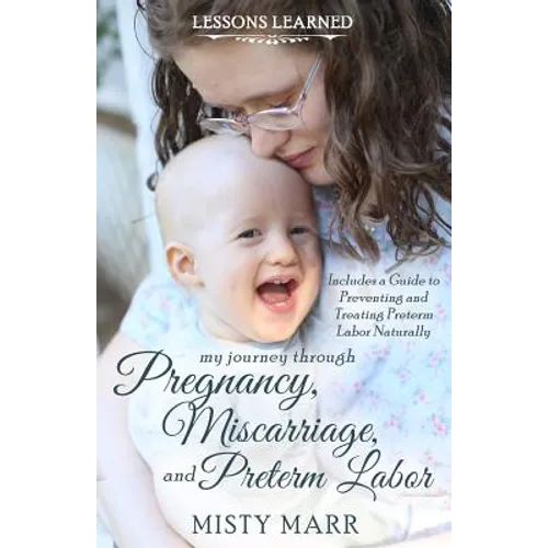 Lessons Learned: My Journey through Pregnancy, Miscarriage, and Preterm Labor - Paperback