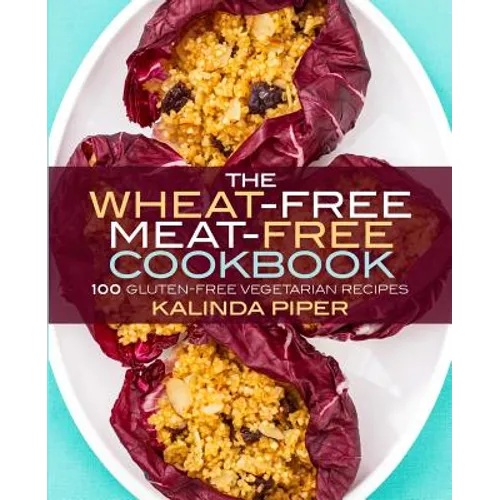 The Wheat-Free Meat-Free Cookbook: 100 Gluten-Free Vegetarian Recipes - Paperback