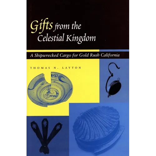 Gifts from the Celestial Kingdom: A Shipwrecked Cargo for Gold Rush California - Paperback