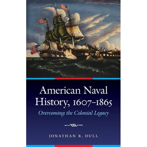 American Naval History, 1607-1865: Overcoming the Colonial Legacy - Hardcover