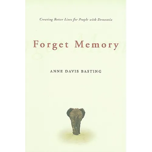 Forget Memory: Creating Better Lives for People with Dementia - Paperback