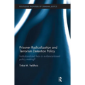 Prisoner Radicalization and Terrorism Detention Policy: Institutionalized Fear or Evidence-Based Policy Making?