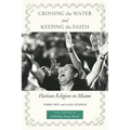 Crossing the Water and Keeping the Faith: Haitian Religion in Miami