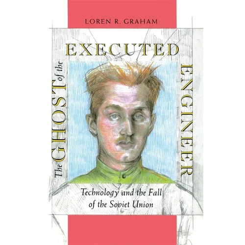 The Ghost of the Executed Engineer: Technology and the Fall of the Soviet Union