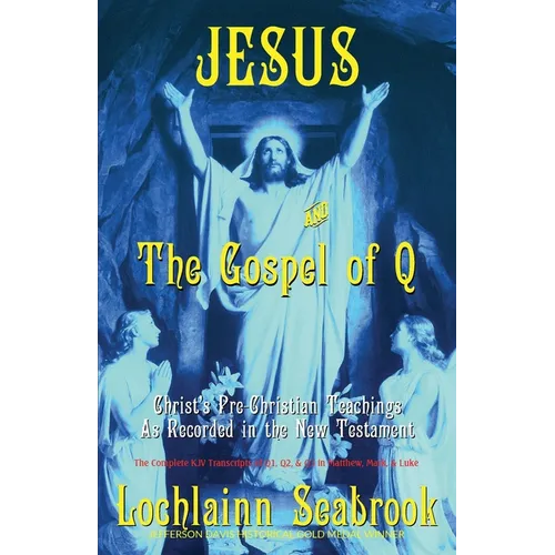 Jesus and the Gospel of Q: Christ's Pre-Christian Teachings as Recorded in the New Testament - Paperback