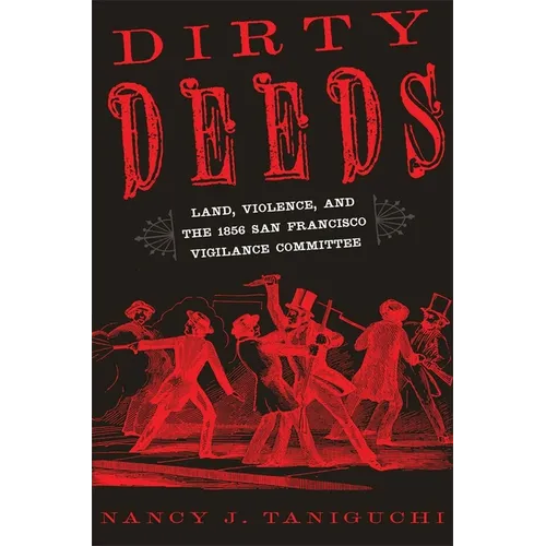 Dirty Deeds: Land, Violence, and the 1856 San Francisco Vigilance Committee - Hardcover