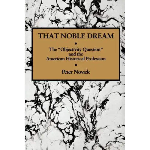 That Noble Dream: The 'Objectivity Question' and the American Historical Profession - Paperback