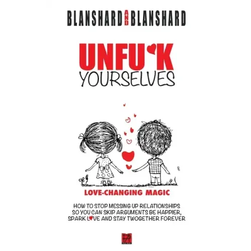 Unfu*k Yourselves: Love-changing magic. How to stop messing up relationships so you can skip arguments, be happier, spark love, and stay - Hardcover