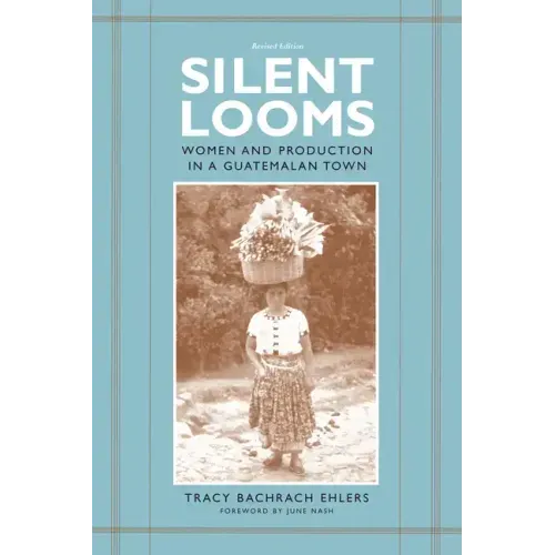 Silent Looms: Women and Production in a Guatemalan Town - Paperback