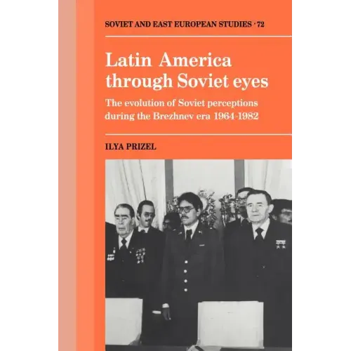 Latin America Through Soviet Eyes: The Evolution of Soviet Perceptions During the Brezhnev Era 1964 1982 - Paperback
