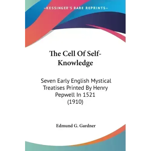 The Cell Of Self-Knowledge: Seven Early English Mystical Treatises Printed By Henry Pepwell In 1521 (1910) - Paperback