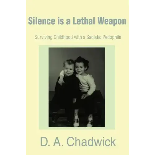 Silence is a Lethal Weapon: Surviving Childhood with a Sadistic Pedophile - Paperback