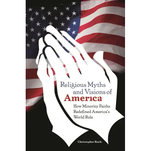 Religious Myths and Visions of America: How Minority Faiths Redefined America's World Role - Hardcover