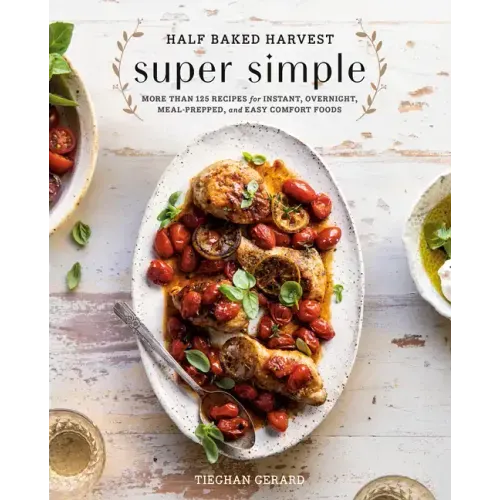 Half Baked Harvest Super Simple: More Than 125 Recipes for Instant, Overnight, Meal-Prepped, and Easy Comfort Foods: A Cookbook - Hardcover