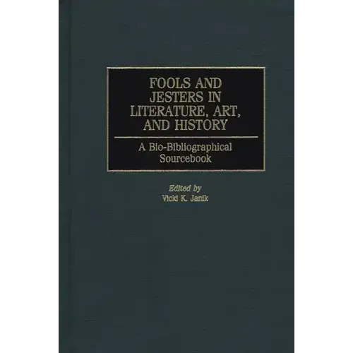 Fools and Jesters in Literature, Art, and History: A Bio-Bibliographical Sourcebook - Hardcover