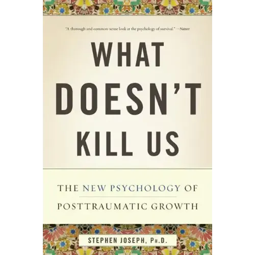 What Doesn't Kill Us: The New Psychology of Posttraumatic Growth - Paperback