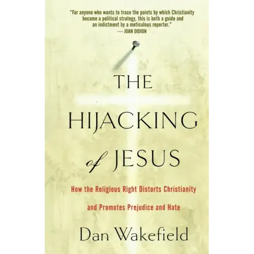 The Hijacking of Jesus: How the Religious Right Distorts Christianity and Promotes Prejudice and Hate - Paperback