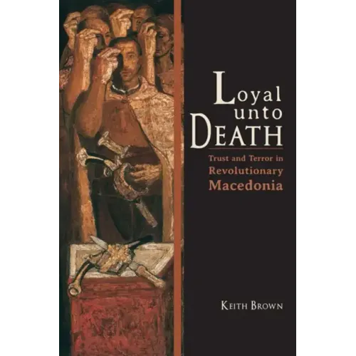 Loyal Unto Death: Trust and Terror in Revolutionary Macedonia - Paperback
