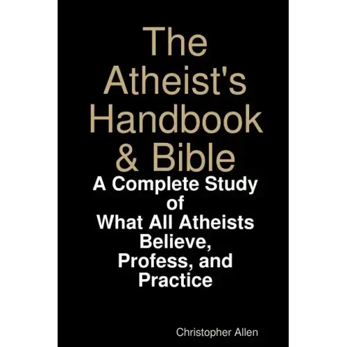 The Atheist's Handbook & Bible: A Complete Study of What All Atheists Believe, Profess, and Practice - Paperback