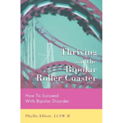 Thriving on the Bipolar Roller Coaster: How To Suceed With Bipolar Disorder - Paperback