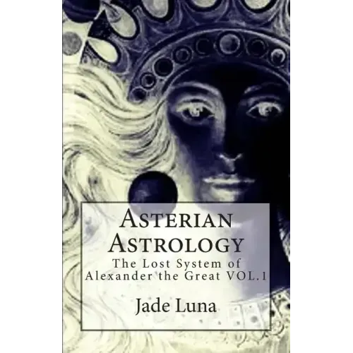 Asterian Astrology: The Lost System of Alexander the Great VOL.1 - Paperback