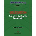 Delegation: The Art of Letting Go! Workbook
