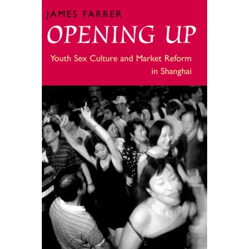 Opening Up: Youth Sex Culture and Market Reform in Shanghai - Paperback