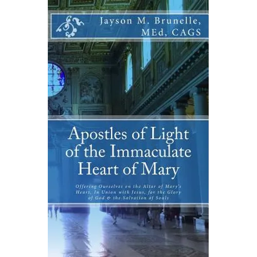 Apostles of Light of the Immaculate Heart of Mary: Offering Ourselves on the Altar of Mary's Heart in Union with Jesus, for the Glory of God & the Sal - Paperback
