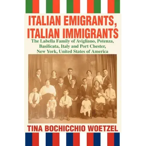 Italian Emigrants, Italian Immigrants: The Labella Family of Avigliano, Potenza, Basilicata, Italy and Port Chester, New York, United States of Americ - Paperback