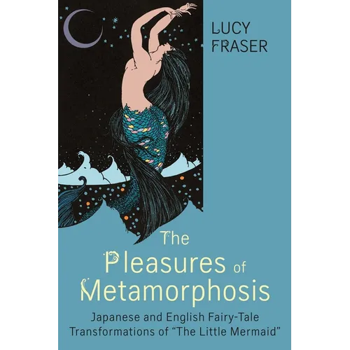 Pleasures of Metamorphosis: Japanese and English Fairy Tale Transformations of -The Little Mermaid- - Paperback
