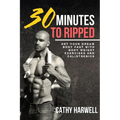 Calisthenics: 30 Minutes To Ripped - Get Your Dream Body Fast with Body Weight Exercises Today!