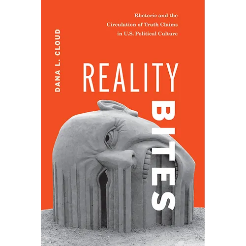 Reality Bites: Rhetoric and the Circulation of Truth Claims in U.S. Political Culture - Paperback