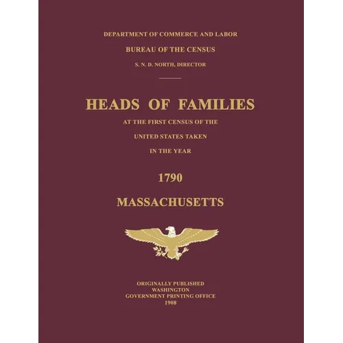 Heads of Families at the First Census of the United States Taken in the Year 1790: Massachusetts - Paperback
